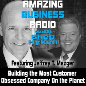 Building the Most Customer Obsessed Company On the Planet with Jeffrey T. Mezger