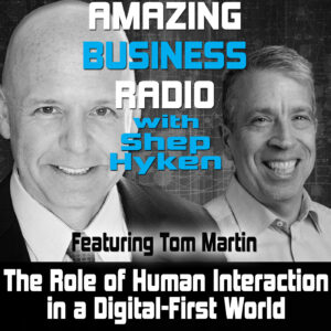 Balancing Technology, the Human Touch, and Customer Experience (CX) with Tom Martin